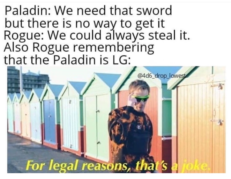 dungeons and dragons - legal reasons thats a joke dank memes - Paladin We need that sword but there is no way to get it Rogue We could always steal it. Also Rogue remembering that the Paladin is Lg For legal reasons, that's oke
