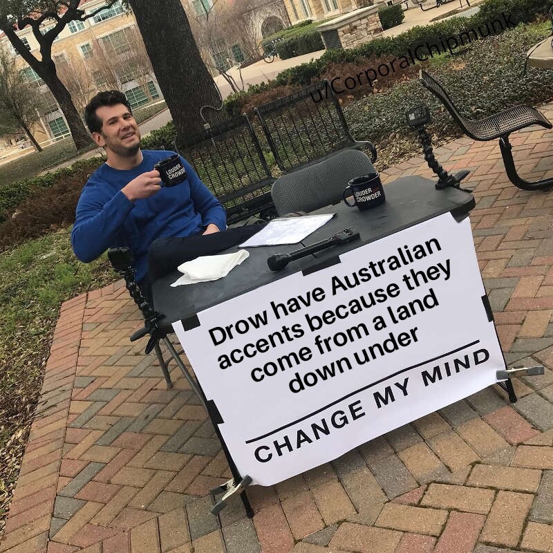dungeons and dragons - change my mind meme apex - uCorporalchi Res Gel Me Wider Crowder Drow have Australian accents because they come from a land down under Change My Mind