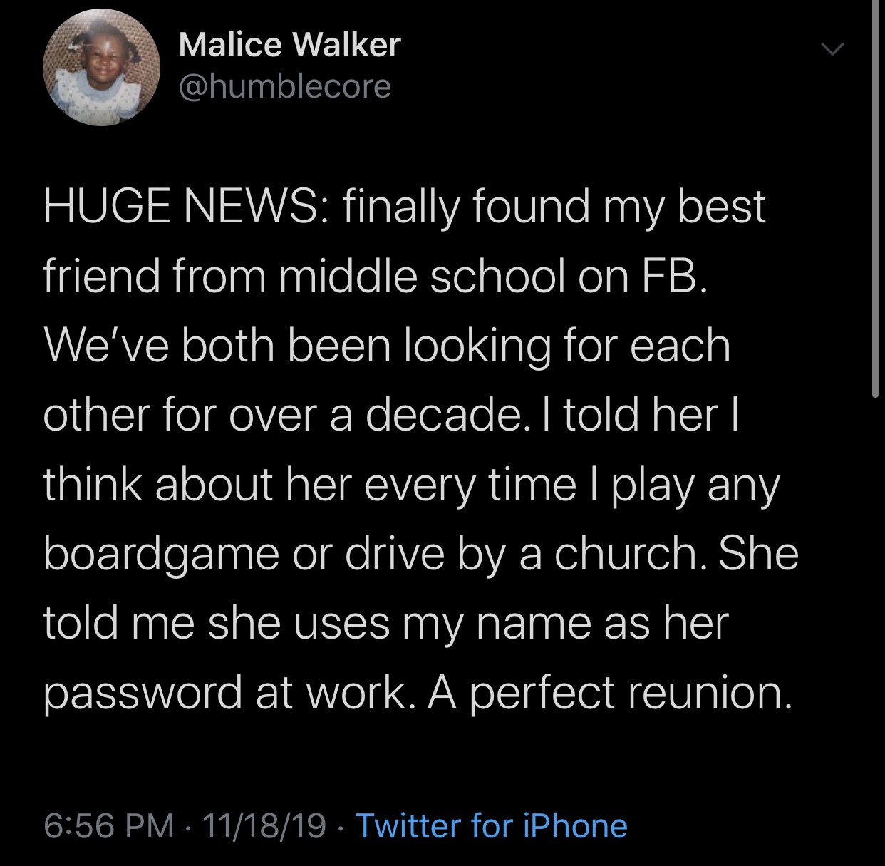 wholesome meme - atmosphere - Malice Walker Huge News finally found my best friend from middle school on Fb. We've both been looking for each other for over a decade. I told her | think about her every time I play any boardgame or drive by a church. She t