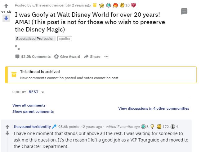 web page - Posted by uIhaveanotheridentity 2 years ago 10 I was Goofy at Walt Disney World for over 20 years! Ama! This post is not for those who wish to preserve the Disney Magic Specialized Profession spoiler Give Award .. This thread is archived New ca