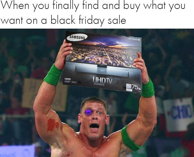 black friday meme - When you finally find and buy what you want on a black friday sale Samsung Uhdtv 75