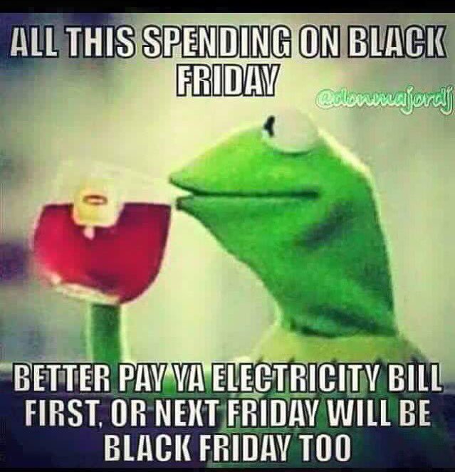 black friday meme kermit - All This Spending On Black Friday Better Pay Ya Electricity Bill First, Or Next Friday Will Be Black Friday Too