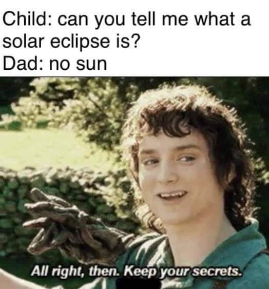 area 51 keep your secrets meme - Child can you tell me what a solar eclipse is? Dad no sun All right, then. Keep your secrets.