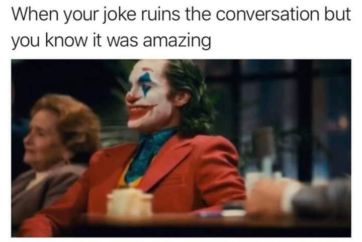 photo caption - When your joke ruins the conversation but you know it was amazing