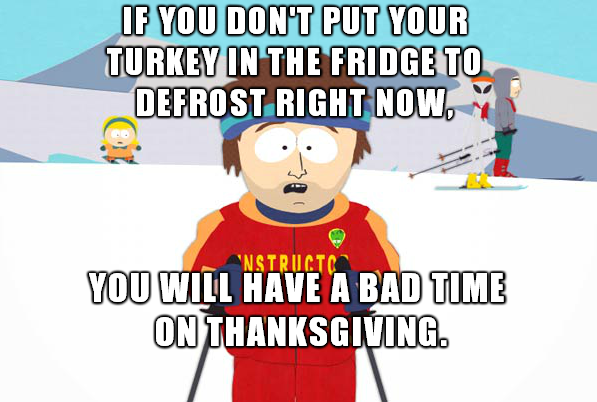 food poisoning funny - If You Don'T Put Your Turkey In The Fridge To Defrost Right Now. 'Nstructo You Will Have A Bad Time On Thanksgiving.