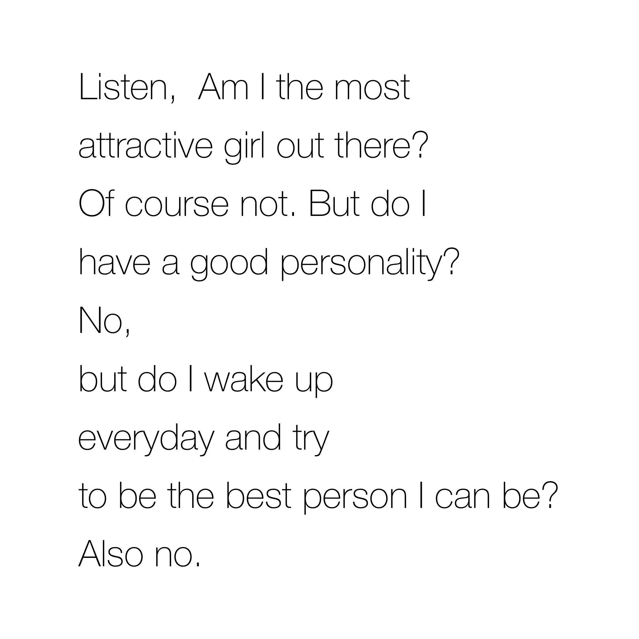 listen am i the most attractive girl out there meme - Listen, Am I the most attractive girl out there? Of course not. But do I have a good personality? No, but do I wake up everyday and try to be the best person I can be? Also no.