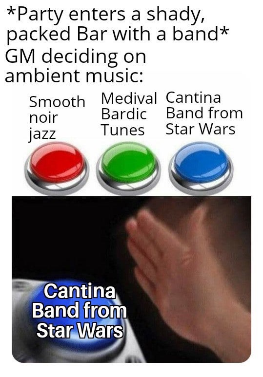 pcr meme - Party enters a shady, packed Bar with a band Gm deciding on ambient music Smooth Medival Cantina noir Bardic Band from jazz Tunes Star Wars Cantina Band from Star Wars