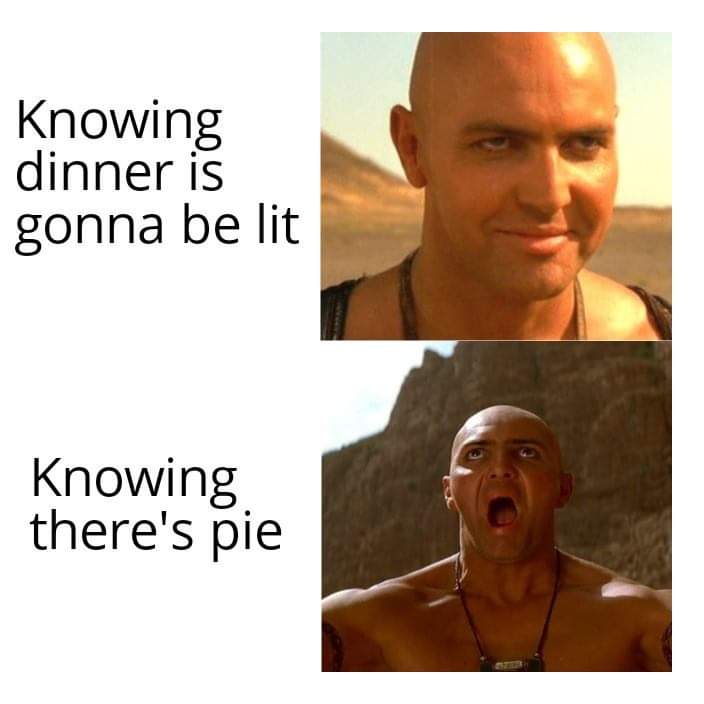 mummy imhotep meme - Knowing dinner is gonna be lit Knowing there's pie