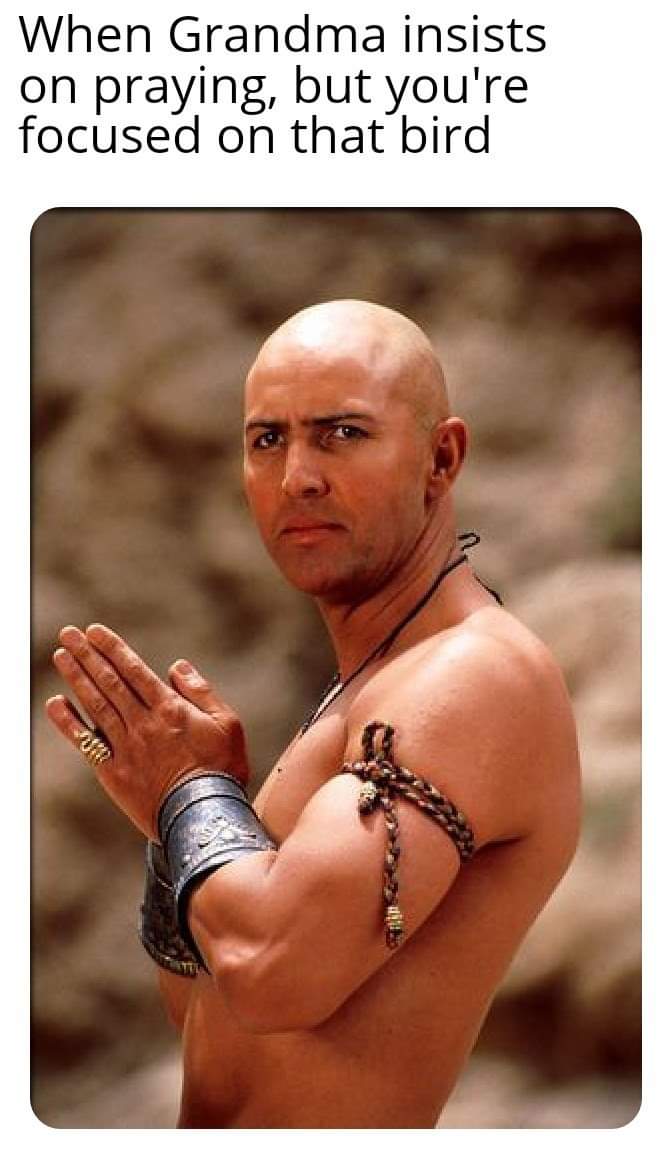 arnold vosloo the mummy - When Grandma insists on praying, but you're focused on that bird