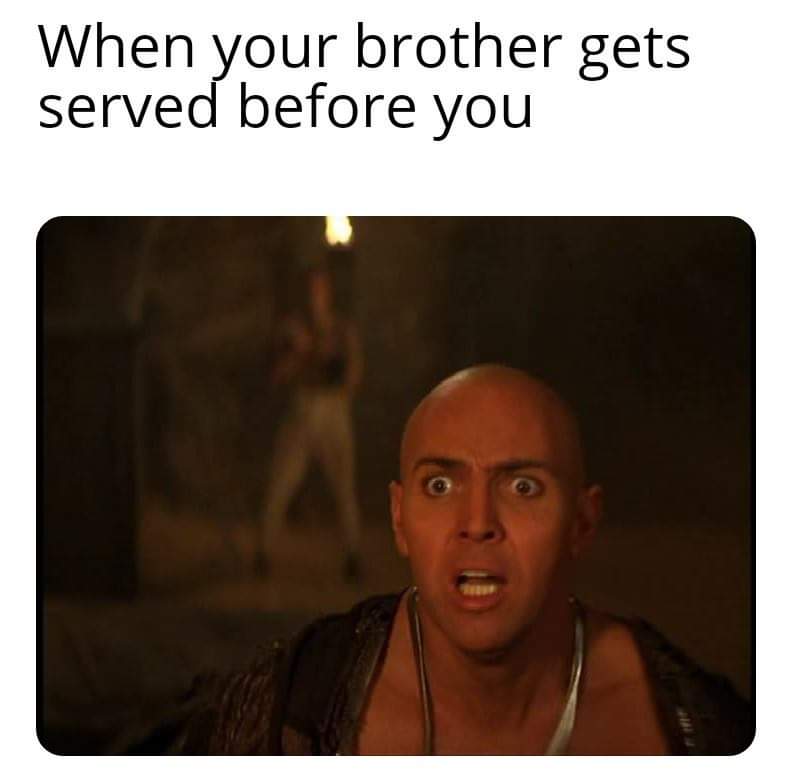 photo caption - When your brother gets served before you