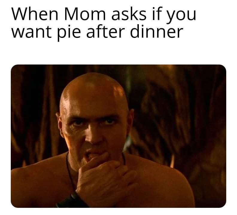 photo caption - When Mom asks if you want pie after dinner