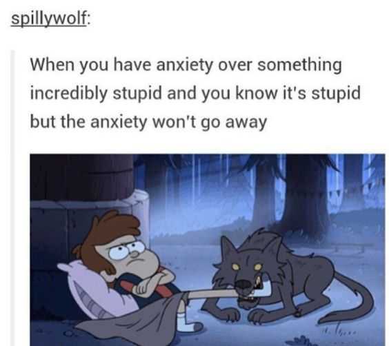 stupid anxiety meme - spillywolf When you have anxiety over something incredibly stupid and you know it's stupid but the anxiety won't go away