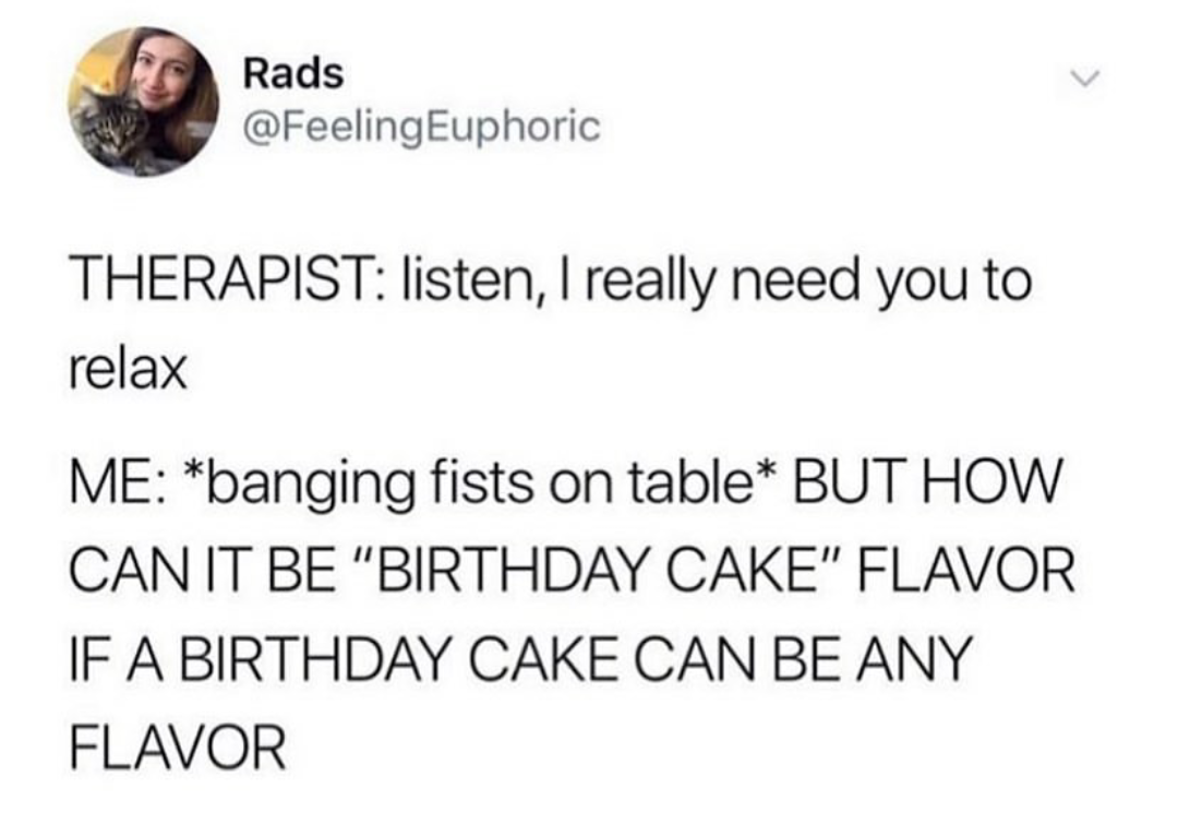 2017 clowns 2018 lettuce - Rads Therapist listen, I really need you to relax Me banging fists on table But How Can It Be "Birthday Cake" Flavor If A Birthday Cake Can Be Any Flavor