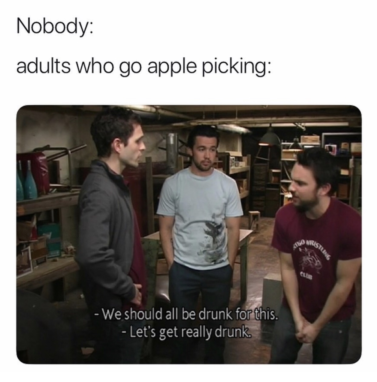 it's always sunny funny - Nobody adults who go apple picking Siling Olla We should all be drunk for this. Let's get really drunk.