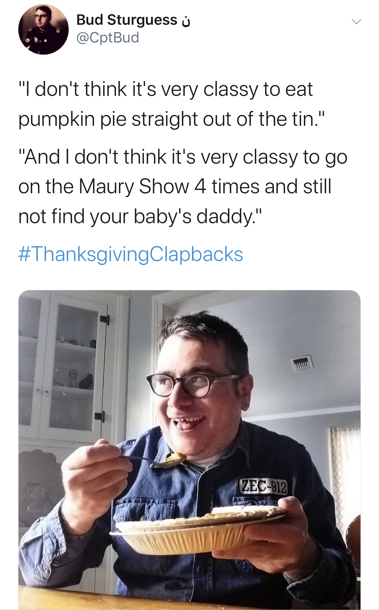 photo caption - Bud Sturguess o Cpt Bud "I don't think it's very classy to eat pumpkin pie straight out of the tin." "And I don't think it's very classy to go on the Maury Show 4 times and still not find your baby's daddy." Clapbacks Zec2