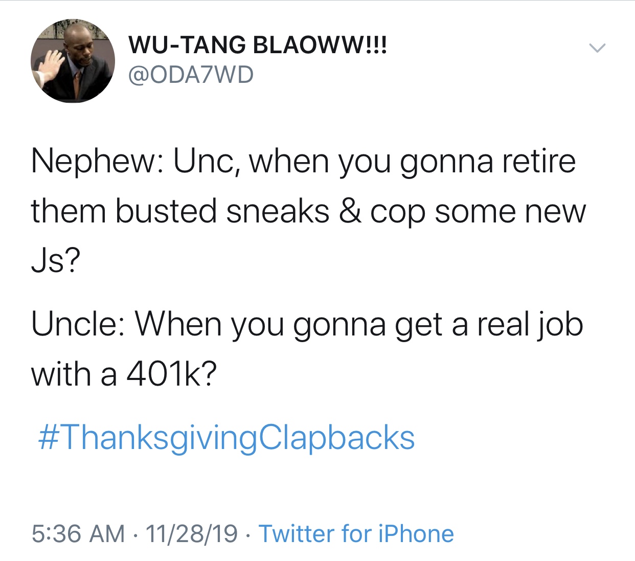 humans are the most dangerous animals - WuTang Blaoww!!! Nephew Unc, when you gonna retire them busted sneaks & cop some new Js? Uncle When you gonna get a real job with a ? 112819 . Twitter for iPhone