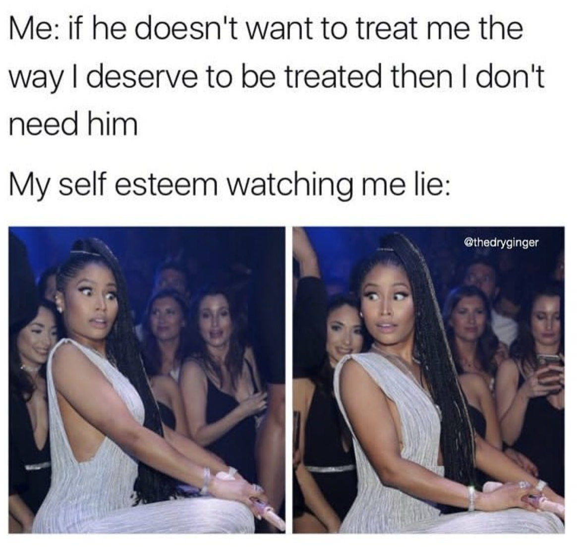 mental break memes - Me if he doesn't want to treat me the way I deserve to be treated then I don't need him My self esteem watching me lie