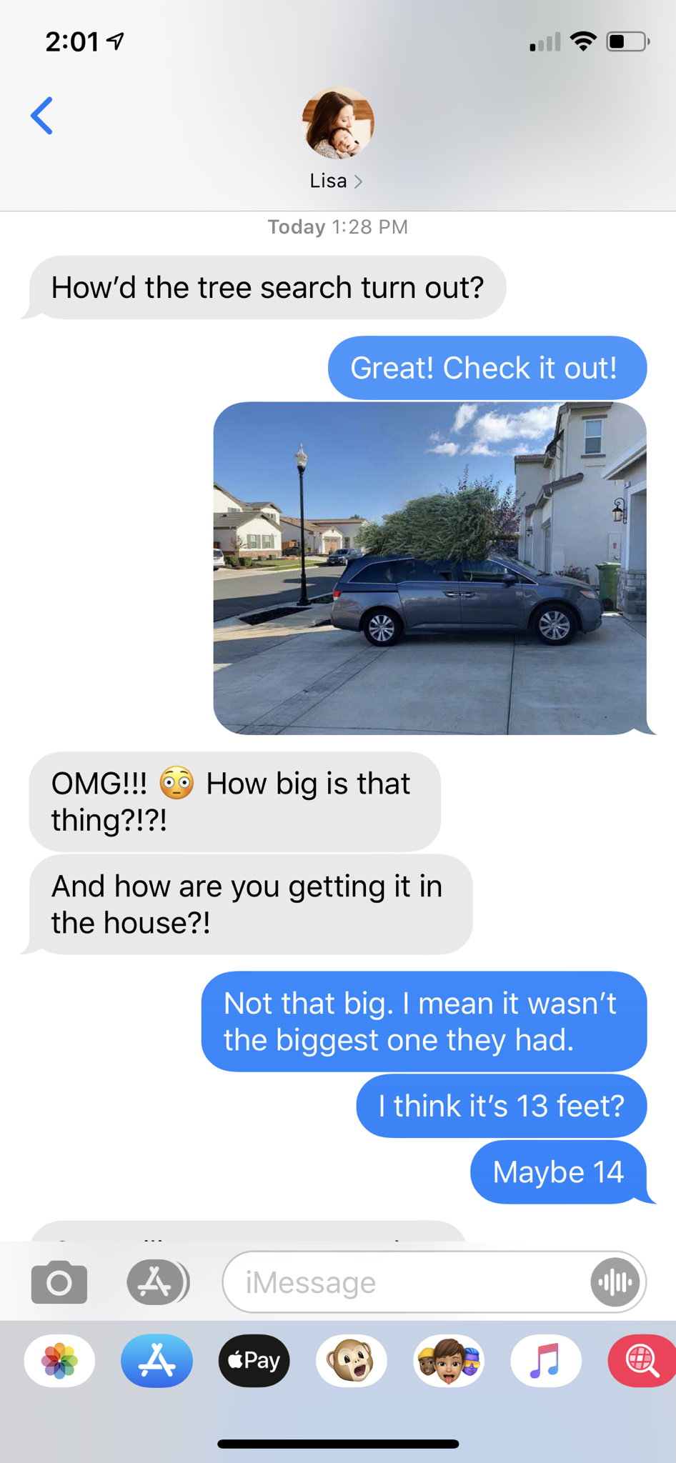 annoy your friends - Today How'd the tree search turn out? Great! Check it out! How big is that Omg!!! thing?!?! And how are you getting it in the house?! Not that big. I mean it wasn't the biggest one they had. I think it's 13 feet? Maybe 14 A Message