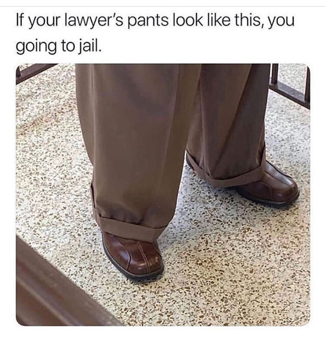 if your lawyer pants look like - If your lawyer's pants look this, you going to jail.