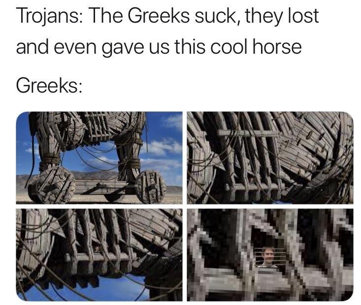 trojan war memes - Trojans The Greeks suck, they lost and even gave us this cool horse Greeks