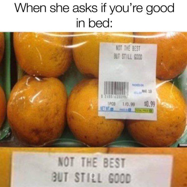 dirty memes - not the best but still good meme - When she asks if you're good in bed Not The Best But Still Sood Ipos 170,99 $0.99 Not The Best But Still Good