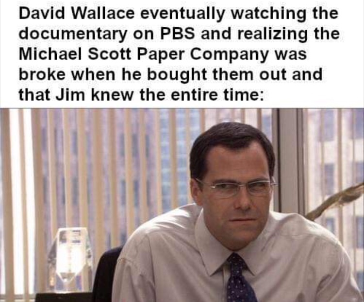 office david wallace - David Wallace eventually watching the documentary on Pbs and realizing the Michael Scott Paper Company was broke when he bought them out and that Jim knew the entire time