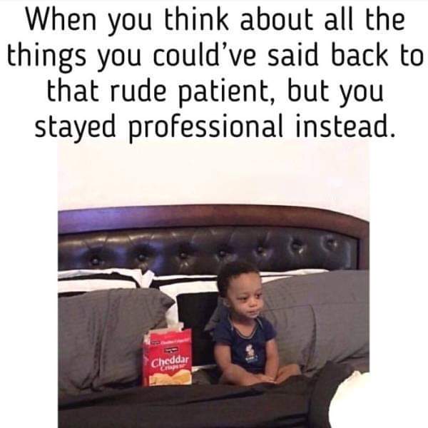 don t go to sleep meme - When you think about all the things you could've said back to that rude patient, but you stayed professional instead. Cheddar