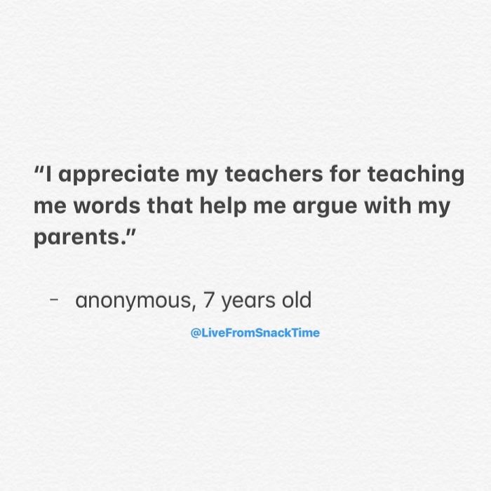 document - "I appreciate my teachers for teaching me words that help me argue with my parents." anonymous, 7 years old