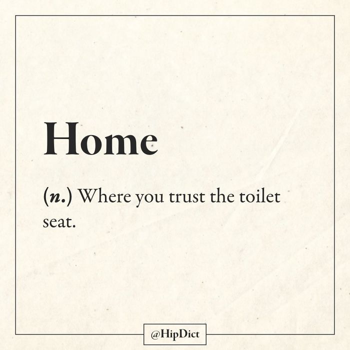 hipdict hope - Home n. Where you trust the toilet seat.