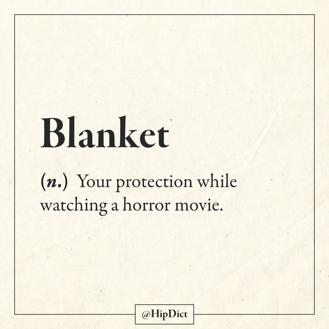 angle - Blanket n. Your protection while watching a horror movie.