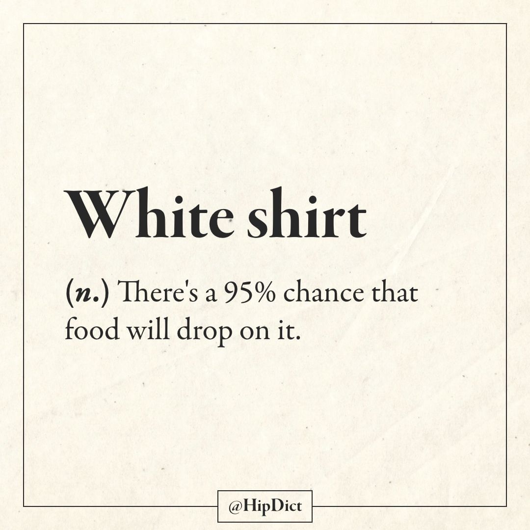 paper - White shirt n. There's a 95% chance that food will drop on it.