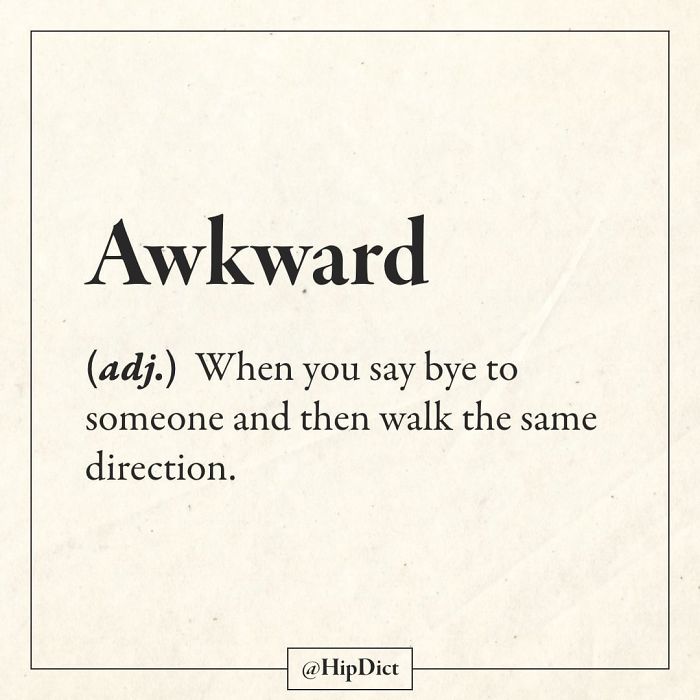 document - Awkward adj. When you say bye to someone and then walk the same direction.