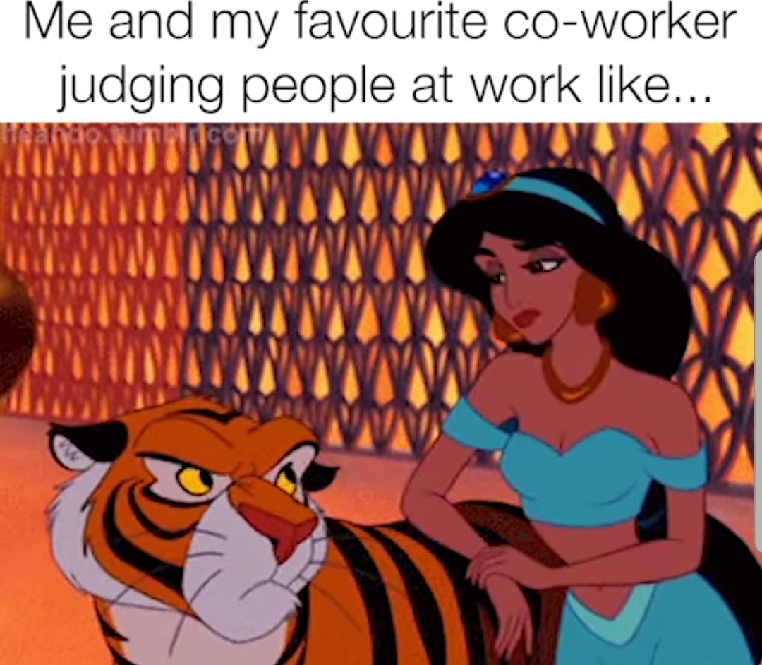 princess jasmine - Me and my favourite coworker judging people at work ...