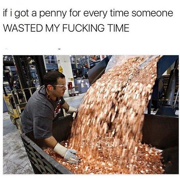 if i had a penny for everytime someone lost interest in me - if i got a penny for every time someone Wasted My Fucking Time