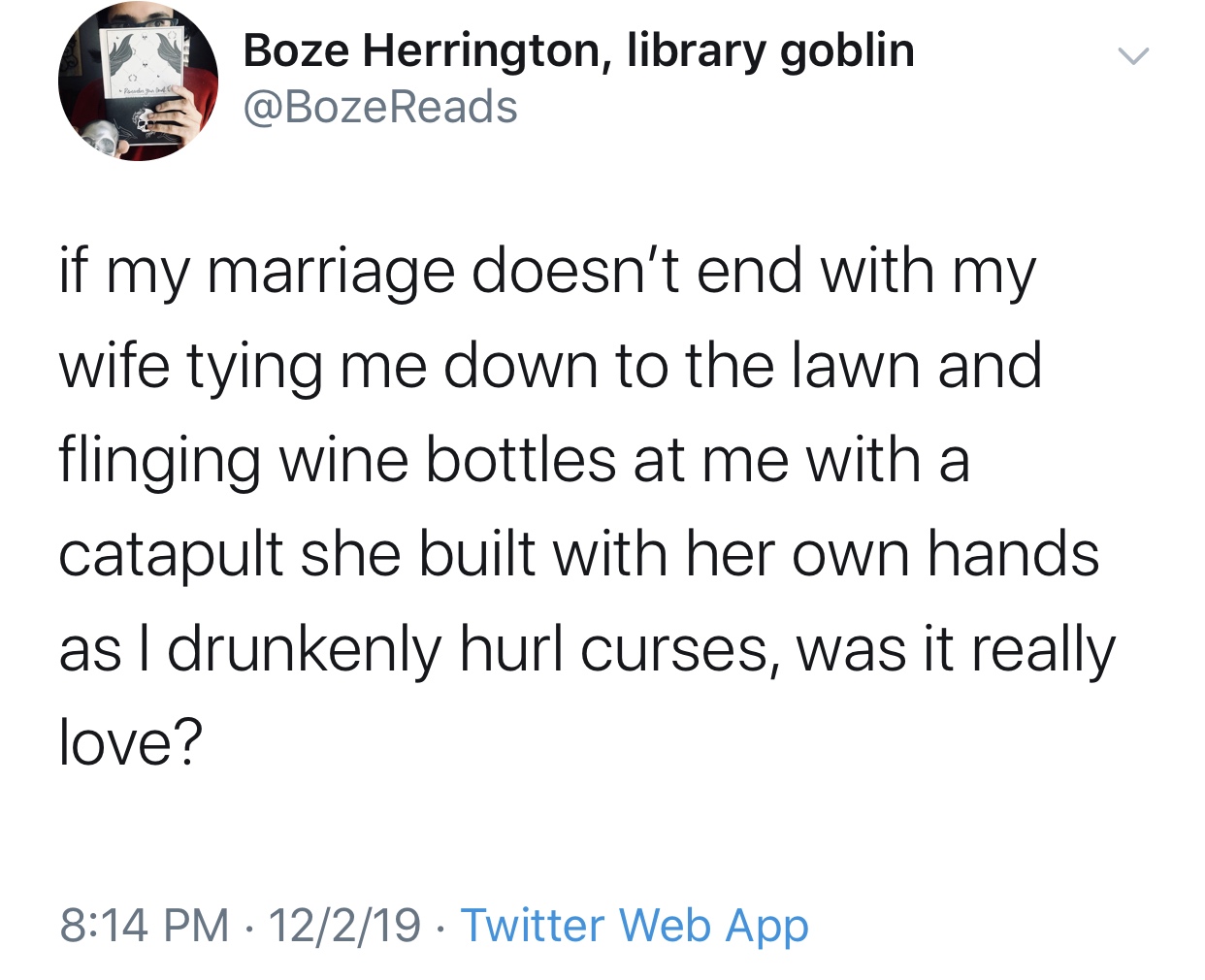paul joseph watson on ben shapiro - Boze Herrington, library goblin if my marriage doesn't end with my wife tying me down to the lawn and flinging wine bottles at me with a catapult she built with her own hands as I drunkenly hurl curses, was it really lo