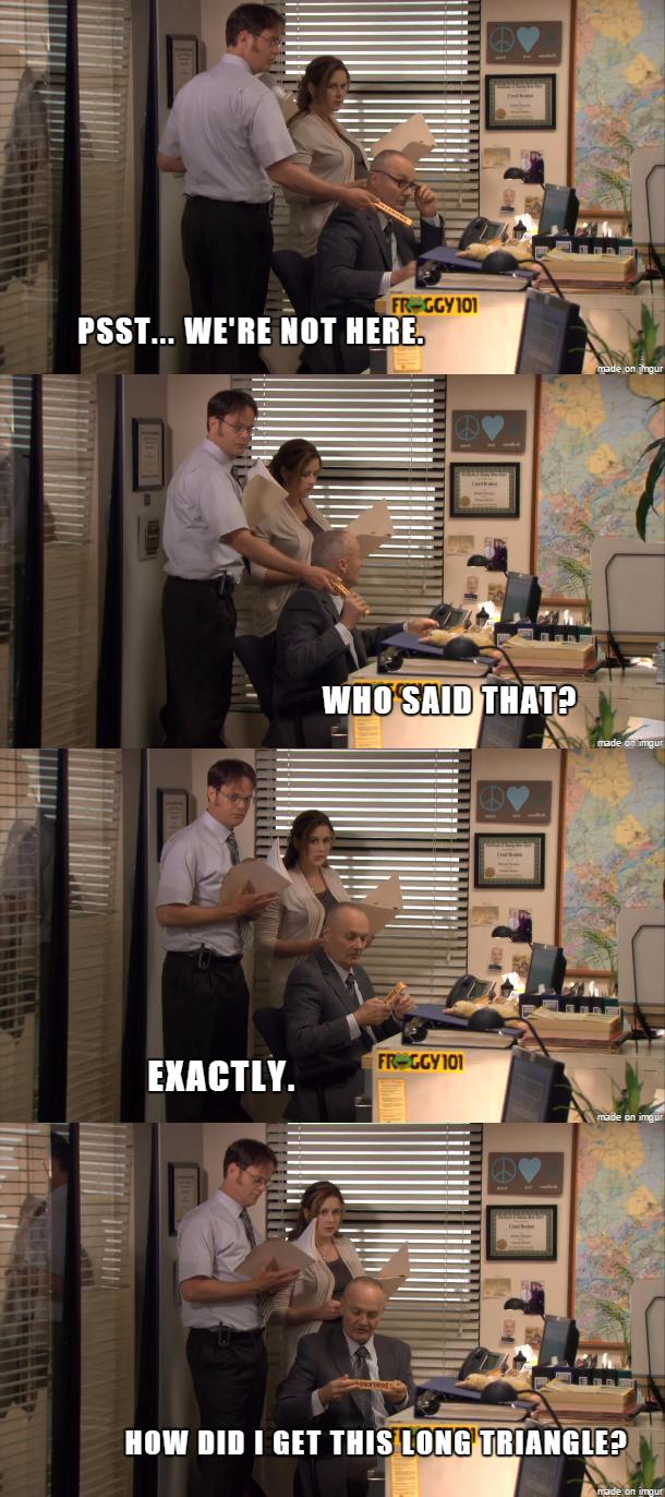the office - creed with the toblerone - FrGGY101 Psst... We'Re Not Here. made on imgur Who Said That? made on ingur FrCgy 101 Exactly. made on imgur ult How Did I Get This Long Triangle? made on imgur