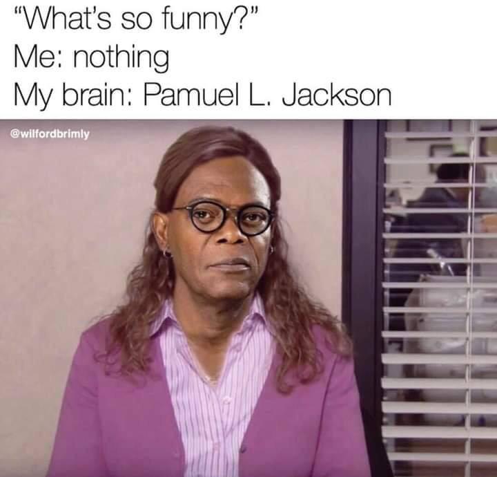 the office - pamuel l jackson meme - "What's so funny?" Me nothing My brain Pamuel L. Jackson
