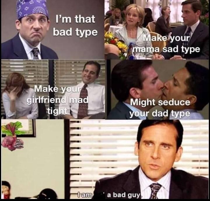 the office - might seduce your dad type meme - I'm that bad type Make your mama sad type Make your girlfriend mad tight Might seduce your dad type 1 am a bad guy.
