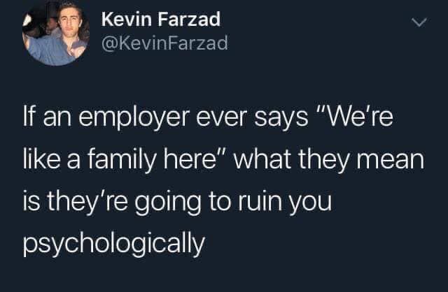 heartbroken rapper tweet quotes - Kevin Farzad If an employer ever says "We're a family here" what they mean is they're going to ruin you psychologically