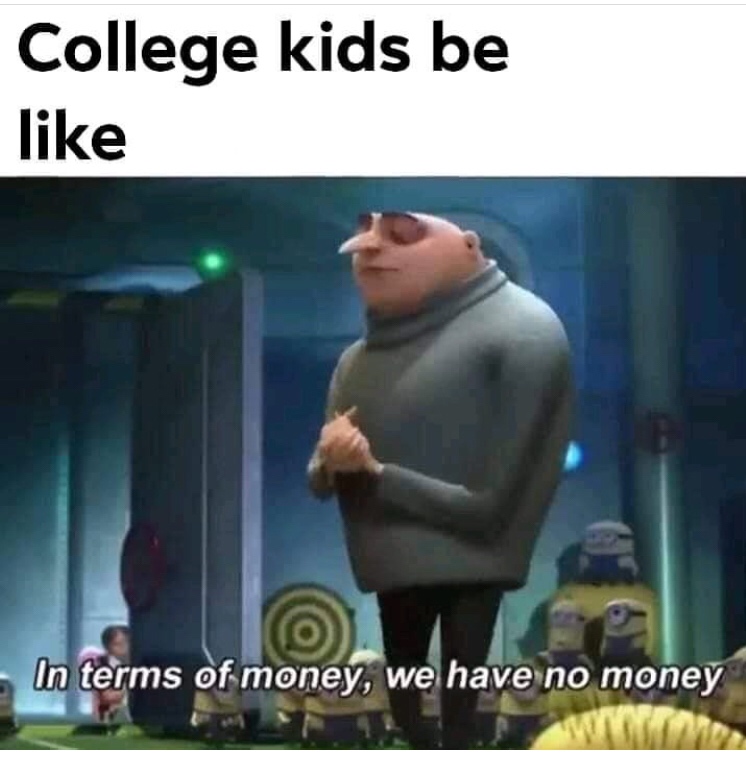 terms of money we have no money - College kids be In terms of money, we have no money