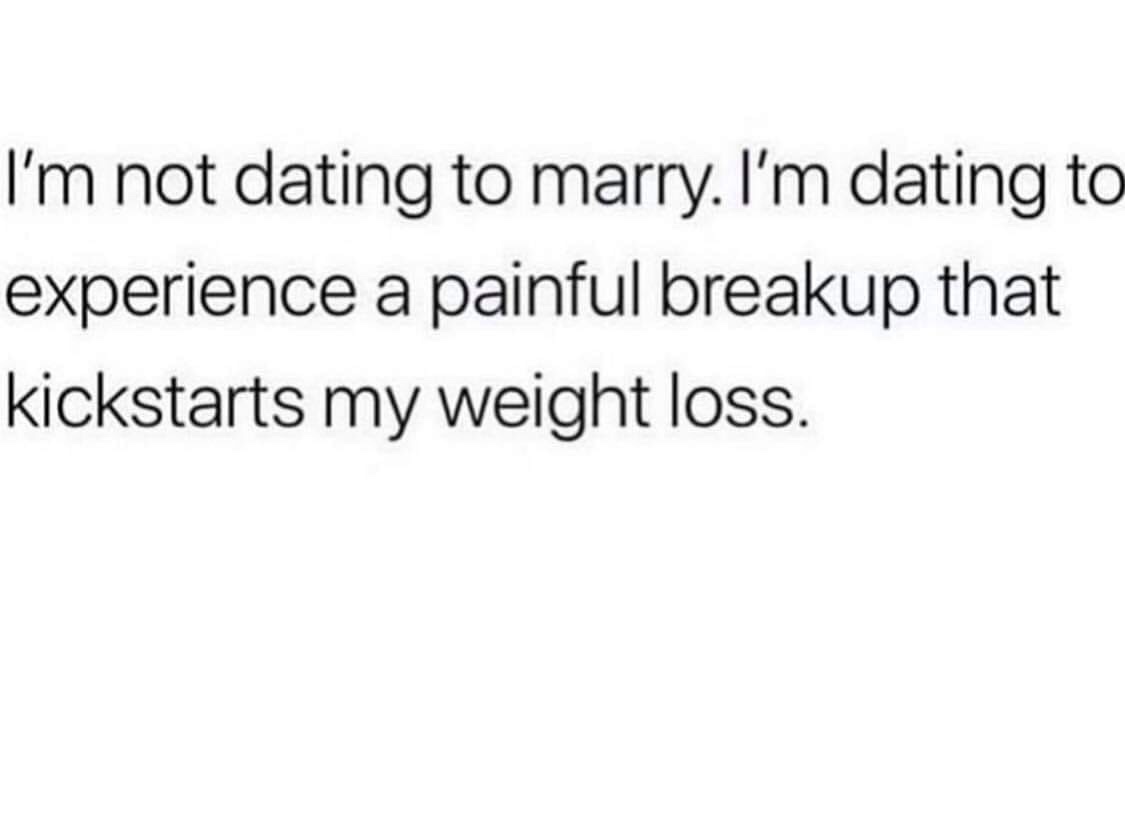 difference between you and me quotes - I'm not dating to marry. I'm dating to experience a painful breakup that kickstarts my weight loss.