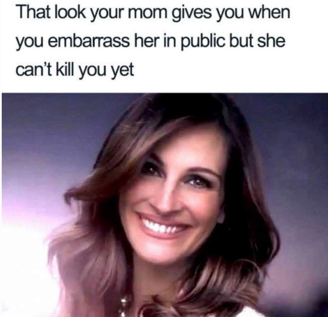 funny mom memes - That look your mom gives you when you embarrass her in public but she can't kill you yet