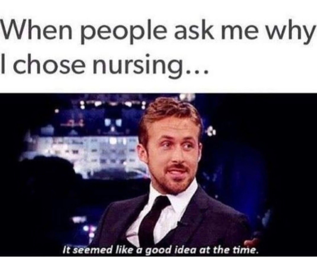 funny nurse memes - When people ask me why I chose nursing... It seemed a good idea at the time.