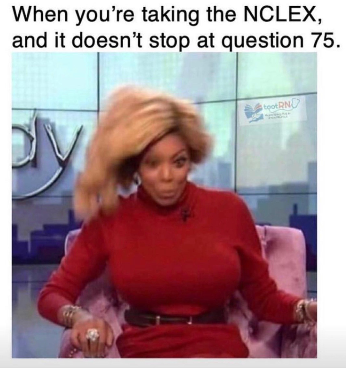 wig meme reaction - When you're taking the Nclex, and it doesn't stop at question 75. tootRNU