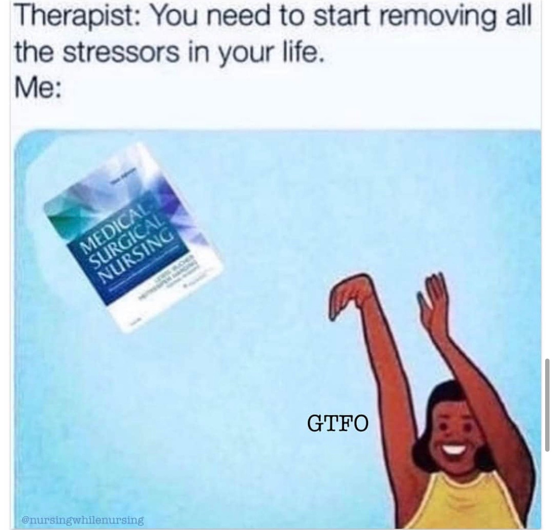 mom throwing baby meme - Therapist You need to start removing all the stressors in your life. Me Medical Surgical Nursing Gtfo whilenursing