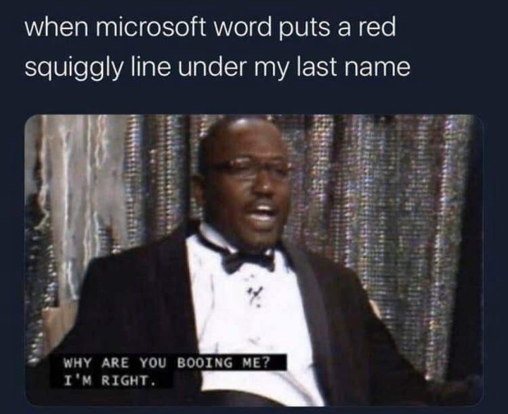you booing me i m right memes - when microsoft word puts a red squiggly line under my last name Why Are You Booing Me? I'M Right.