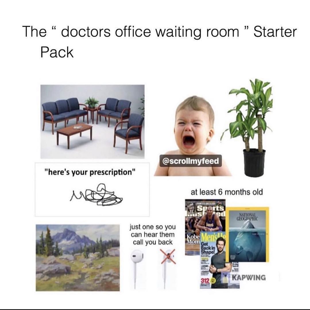 table - The " doctors office waiting room Starter Pack "here's your prescription" at least 6 months old Sports just one so you can hear them call you back Kobe Men' Momo Get Back in Shapel Kapwing