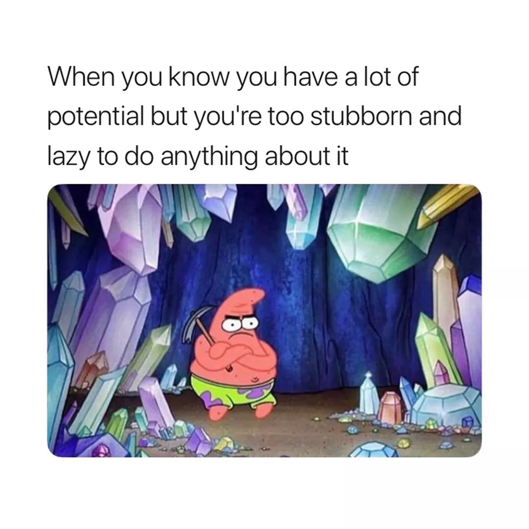 minecraft spongebob memes - When you know you have a lot of potential but you're too stubborn and lazy to do anything about it