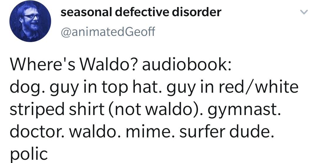 angle - seasonal defective disorder Geoff Where's Waldo? audiobook dog. guy in top hat. guy in redwhite striped shirt not waldo. gymnast. doctor. waldo. mime. surfer dude. polic