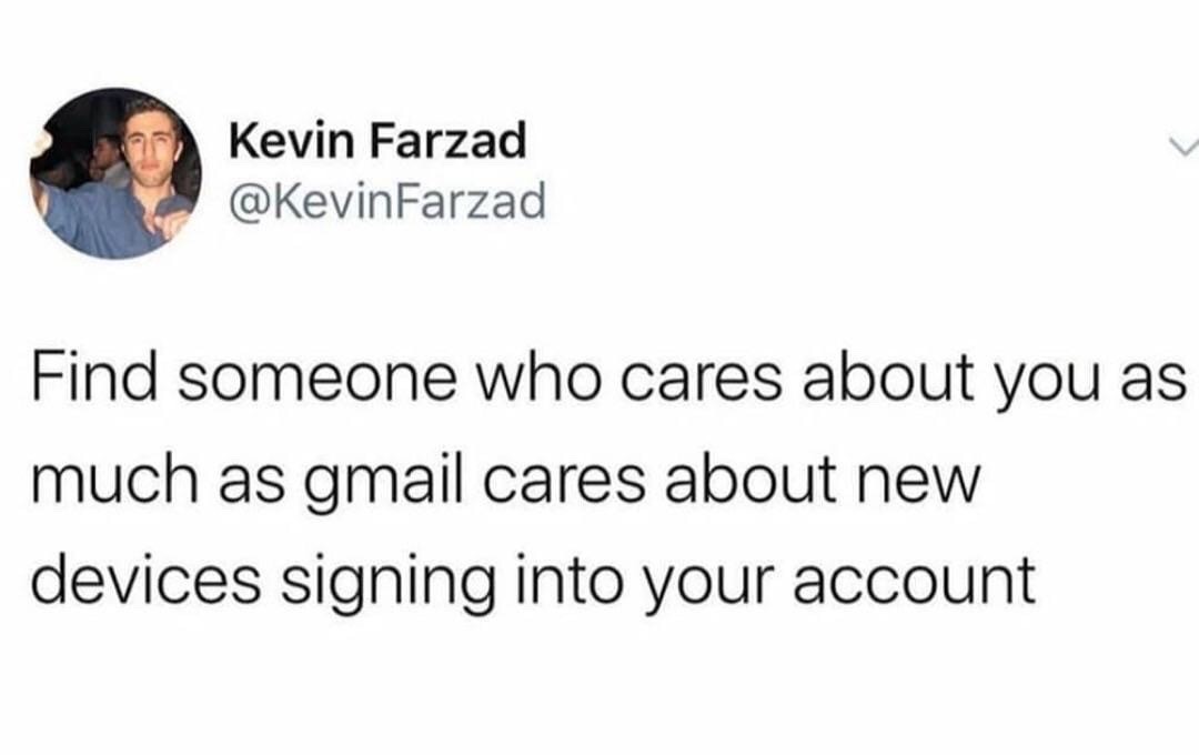 human behavior - Kevin Farzad Farzad Find someone who cares about you as much as gmail cares about new devices signing into your account